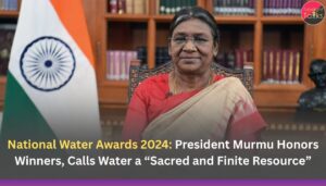 National Water Awards 2024: President Murmu Honors Winners, Calls Water a “Sacred and Finite Resource”