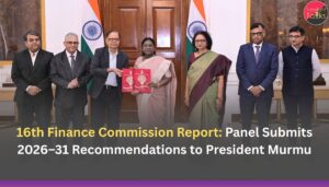 16th Finance Commission Report: Panel Submits 2026–31 Recommendations to President Murmu