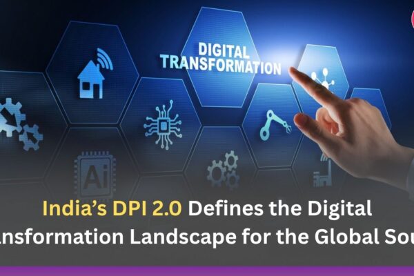 India’s DPI 2.0 Defines the Digital Transformation Landscape for the Global South