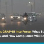 Noida Puts GRAP-III Into Force: What Stops, What Continues, and How Compliance Will Be Enforced