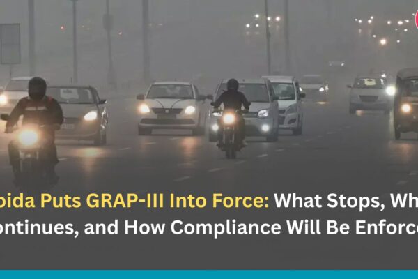 Noida Puts GRAP-III Into Force: What Stops, What Continues, and How Compliance Will Be Enforced