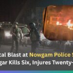 Accidental Blast at Nowgam Police Station in Srinagar Kills Six, Injures Twenty-Seven