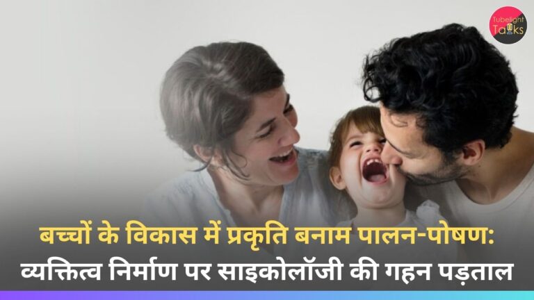 बच्चों के विकास में प्रकृति बनाम पालन-पोषण: व्यक्तित्व निर्माण पर साइकोलॉजी की गहन पड़ताल