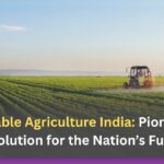 Sustainable Agriculture India: Pioneering a Revolution for the Nation’s Future