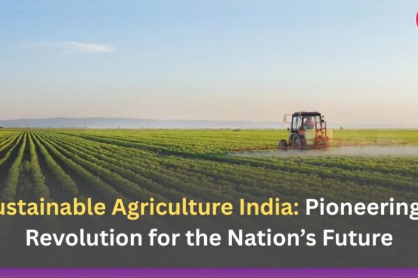 Sustainable Agriculture India: Pioneering a Revolution for the Nation’s Future
