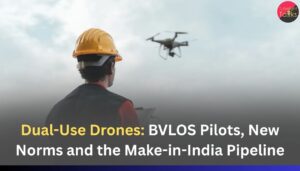 Dual-Use Drones: BVLOS Pilots, New Norms and the Make-in-India Pipeline