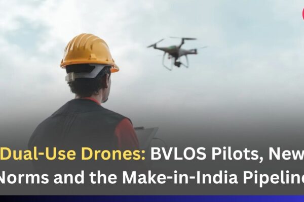 Dual-Use Drones: BVLOS Pilots, New Norms and the Make-in-India Pipeline