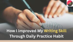 How I Improved My Writing Skill Through Daily Practice Habit