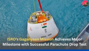 ISRO’s Gaganyaan Mission Achieves Major Milestone with Successful Parachute Drop Test
