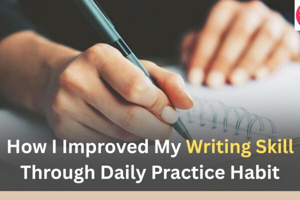 How I Improved My Writing Skill Through Daily Practice Habit