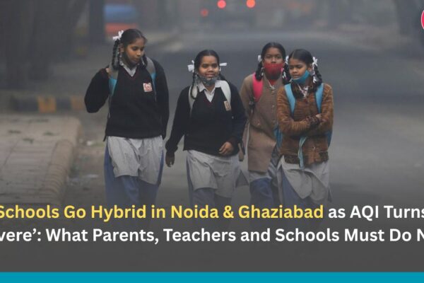Schools Go Hybrid in Noida & Ghaziabad as AQI Turns ‘Severe’: What Parents, Teachers and Schools Must Do Now