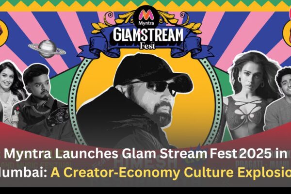 Myntra Launches Glam Stream Fest 2025 in Mumbai: A Creator‑Economy Culture Explosion
