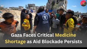 Gaza Faces Critical Medicine Shortage as Aid Blockade Persists