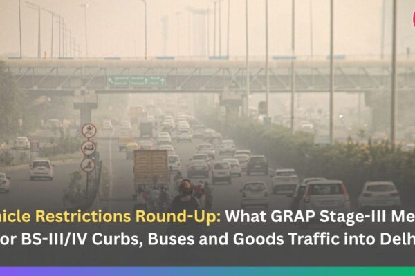 Vehicle Restrictions Round-Up: What GRAP Stage-III Means for BS-III/IV Curbs, Buses and Goods Traffic into Delhi