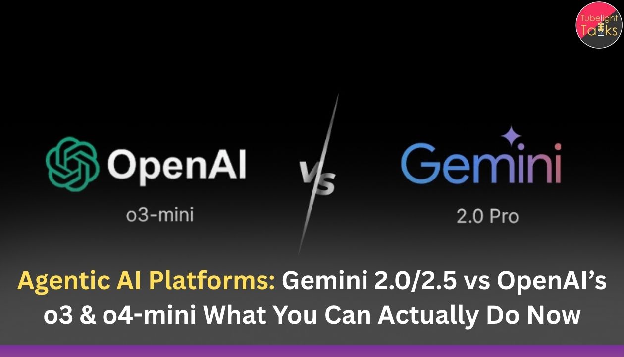 Agentic AI Platforms: Gemini 2.0/2.5 vs OpenAI’s o3 & o4-mini What You Can Actually Do Now