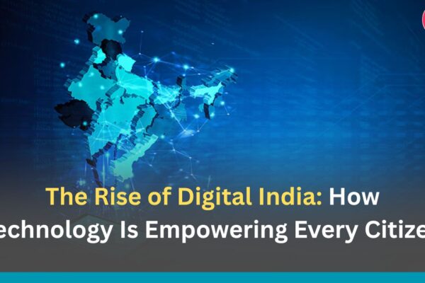 The Rise of Digital India: How Technology Is Empowering Every Citizen