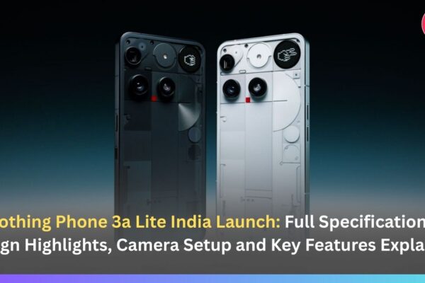 Nothing Phone 3a Lite India Launch: Full Specifications, Design Highlights, Camera Setup and Key Features Explained
