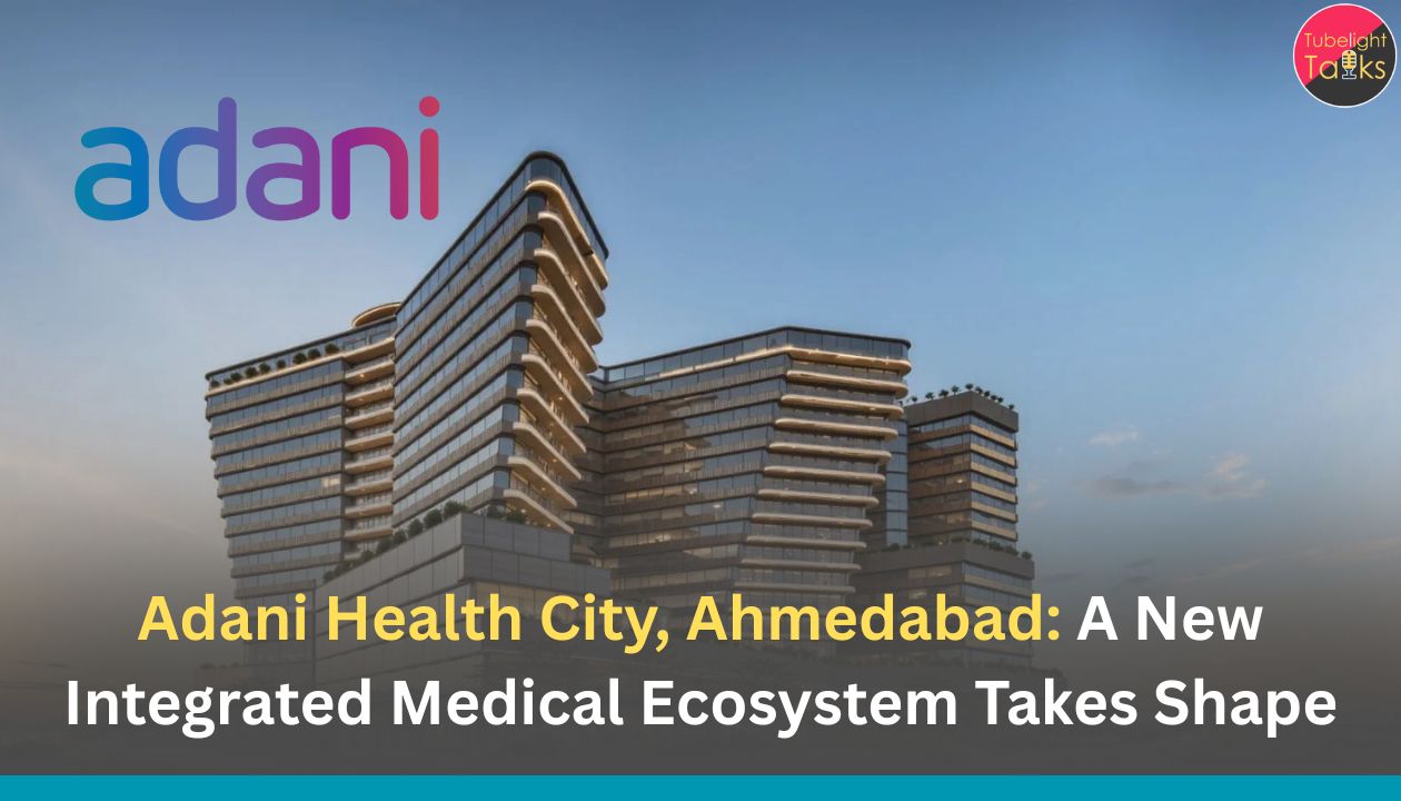 Adani Health City, Ahmedabad: A New Integrated Medical Ecosystem Takes Shape
