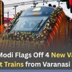 ​PM Modi Flags Off 4 New Vande Bharat Trains from Varanasi Today