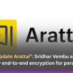 “Please update Arattai”: Sridhar Vembu announces mandatory end-to-end encryption for personal chats