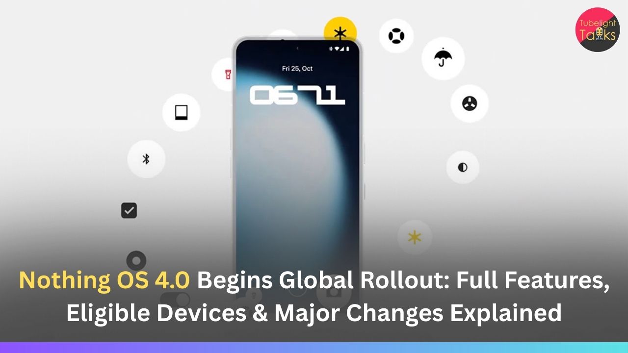 Nothing OS 4.0 Begins Global Rollout: Full Features, Eligible Devices & Major Changes Explained