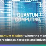 National Quantum Mission—where the money’s going: Hardware roadmaps, testbeds and industry tie-ups