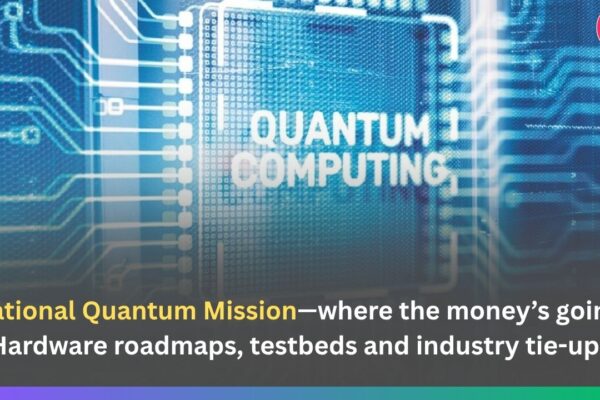 National Quantum Mission—where the money’s going: Hardware roadmaps, testbeds and industry tie-ups