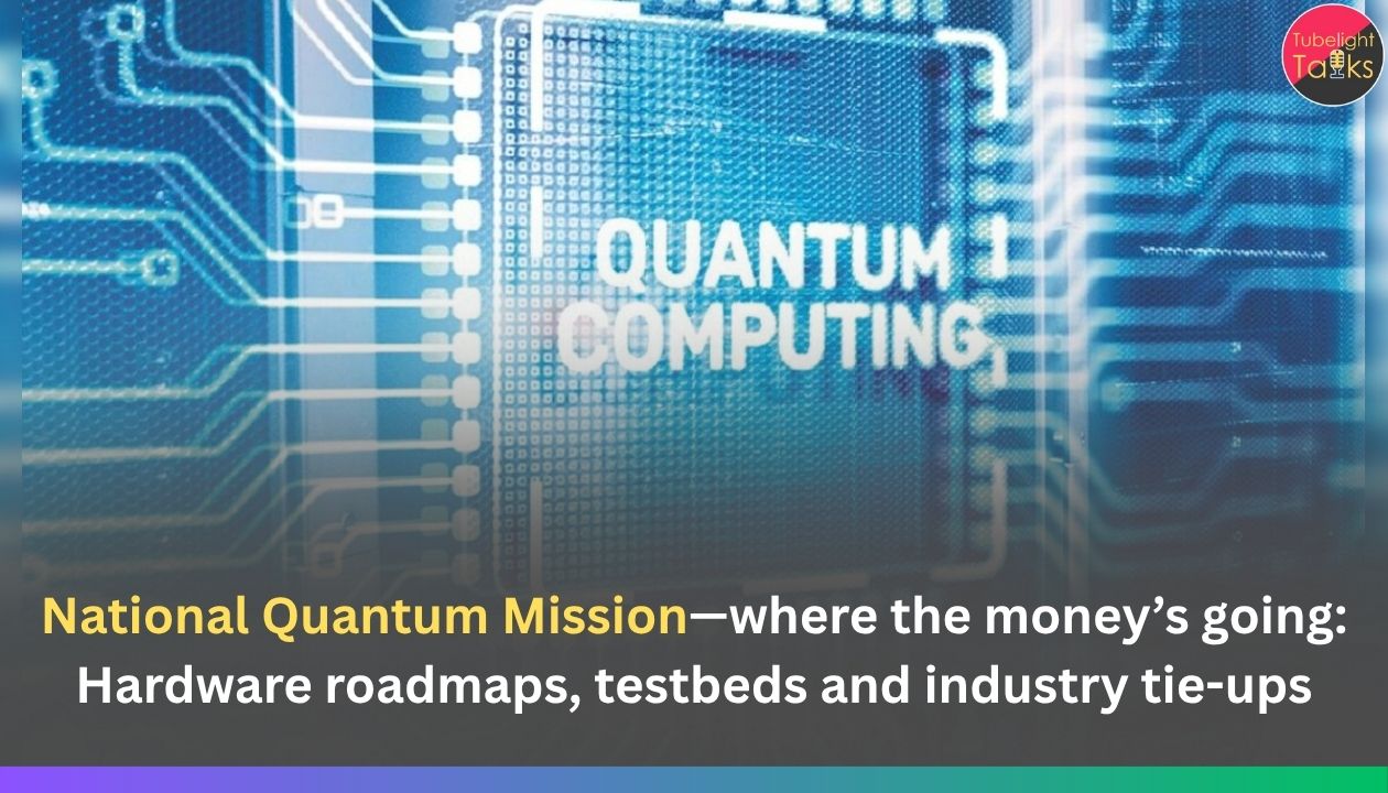 National Quantum Mission—where the money’s going: Hardware roadmaps, testbeds and industry tie-ups