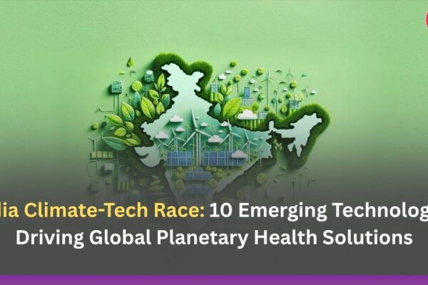 India Climate-Tech Race: 10 Emerging Technologies Driving Global Planetary Health Solutions
