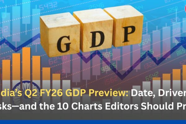 India’s Q2 FY26 GDP Preview: Date, Drivers, Risks—and the 10 Charts Editors Should Prep