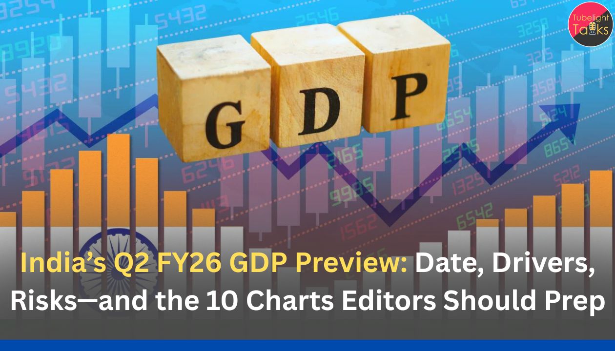 India’s Q2 FY26 GDP Preview: Date, Drivers, Risks—and the 10 Charts Editors Should Prep