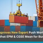 Cabinet Approves New Export Push Worth ₹45,060 Crore: What EPM & CGSE Mean for Businesses