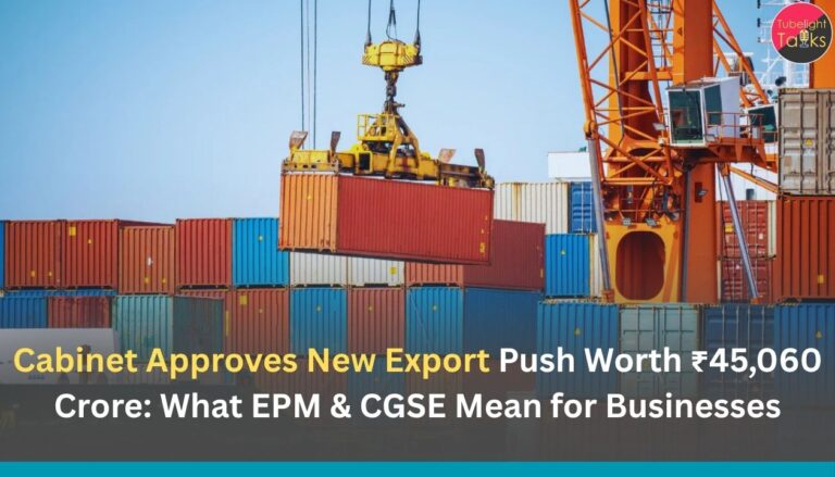 Cabinet Approves New Export Push Worth ₹45,060 Crore: What EPM & CGSE Mean for Businesses
