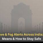 Cold Wave & Fog Alerts Across India: What It Means & How to Stay Safe