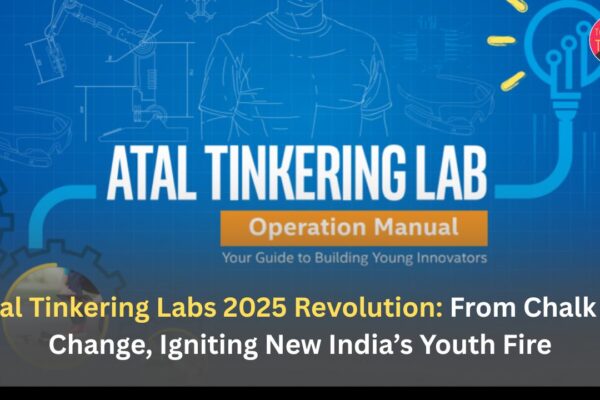 Atal Tinkering Labs 2025 Revolution: From Chalk to Change, Igniting New India’s Youth Fire