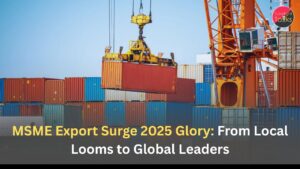 MSME Export Surge 2025 Glory: From Local Looms to Global Leaders