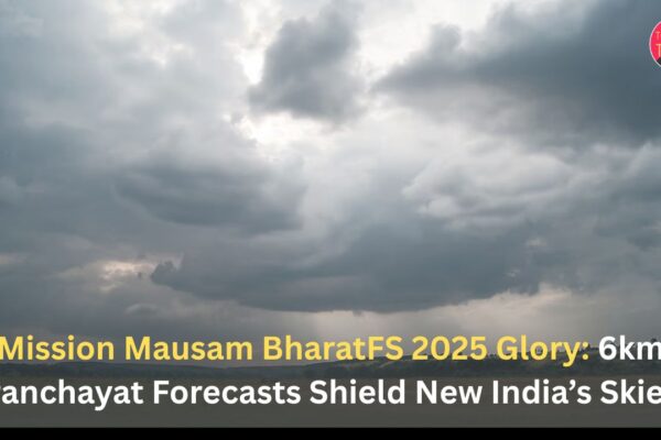 Mission Mausam BharatFS 2025 Glory: 6km Panchayat Forecasts Shield New India’s Skies