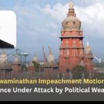 Justice Swaminathan Impeachment Motion: Judicial Independence Under Attack by Political Weaponisation