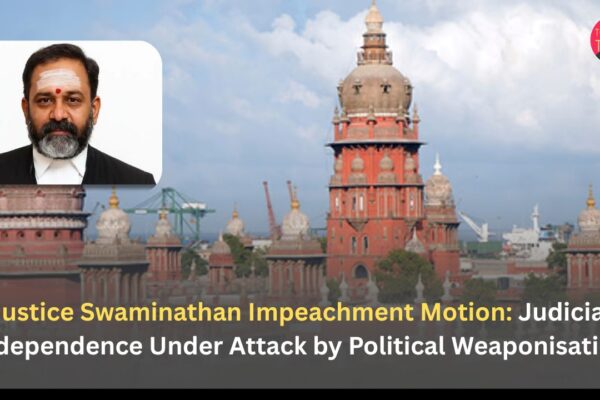 Justice Swaminathan Impeachment Motion: Judicial Independence Under Attack by Political Weaponisation
