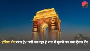 इंडिया गेट क्या है? क्यों बन रहा है रात में घूमने का नया ट्रैवल ट्रेंड