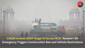 CAQM Invokes GRAP Stage-IV Across NCR: ‘Severe+’ Air Emergency Triggers Construction Ban and Vehicle Restrictions