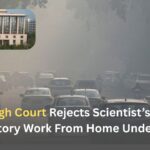 Delhi High Court Rejects Scientist’s Plea for Mandatory Work From Home Under GRAP