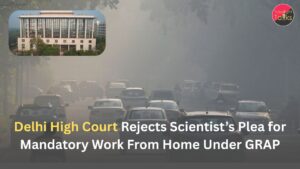 Delhi High Court Rejects Scientist’s Plea for Mandatory Work From Home Under GRAP