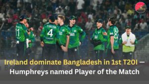 Ireland dominate Bangladesh in 1st T20I — Humphreys named Player of the Match