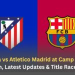 Barcelona vs Atletico Madrid at Camp Nou: How to Watch, Latest Updates & Title Race Impact:-