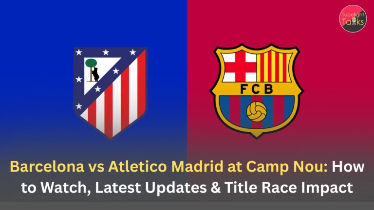 Barcelona vs Atletico Madrid at Camp Nou: How to Watch, Latest Updates & Title Race Impact:-