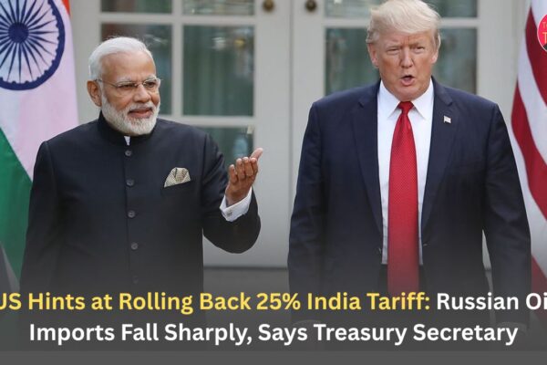 US Hints at Rolling Back 25% India Tariff: Russian Oil Imports Fall Sharply, Says Treasury Secretary