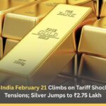 Gold Price in India February 21 Climbs on Tariff Shock and US-Iran Tensions; Silver Jumps to ₹2.75 Lakh