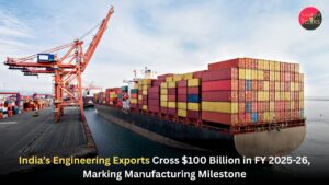 India’s Engineering Exports Cross $100 Billion in FY 2025-26, Marking Manufacturing Milestone