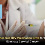 India Launches Free HPV Vaccination Drive for Girls 9–14 to Eliminate Cervical Cancer